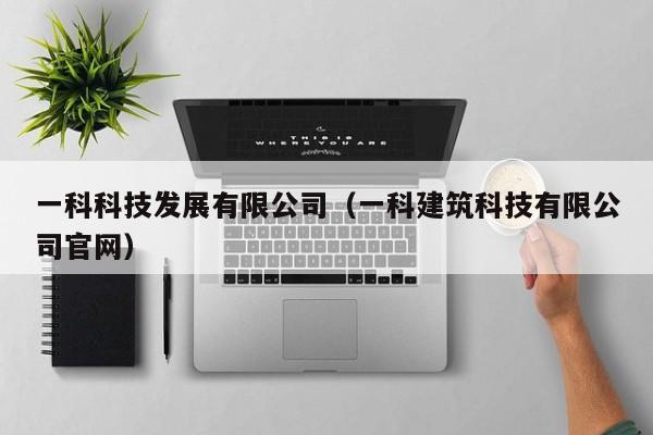 一科科技发展有限公司（一科建筑科技有限公司官网）