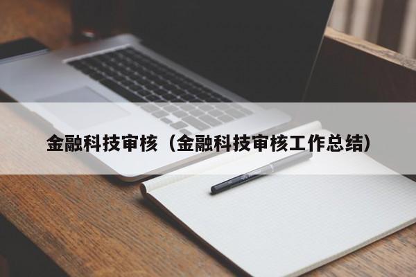 金融科技审核（金融科技审核工作总结）